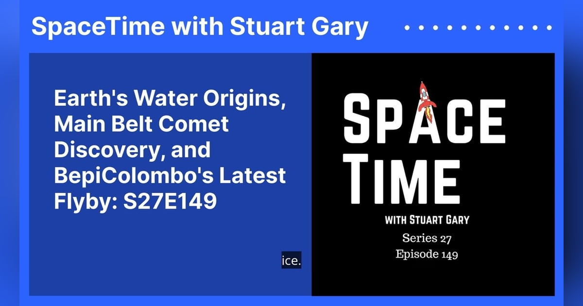 Earth’s Water Origins, Main Belt Comet Discovery, and BepiColombo’s Latest Flyby: S27E149 Earth’s Water Origins, Main Belt Comet Discovery, and BepiColombo’s Latest Flyby: S27E149