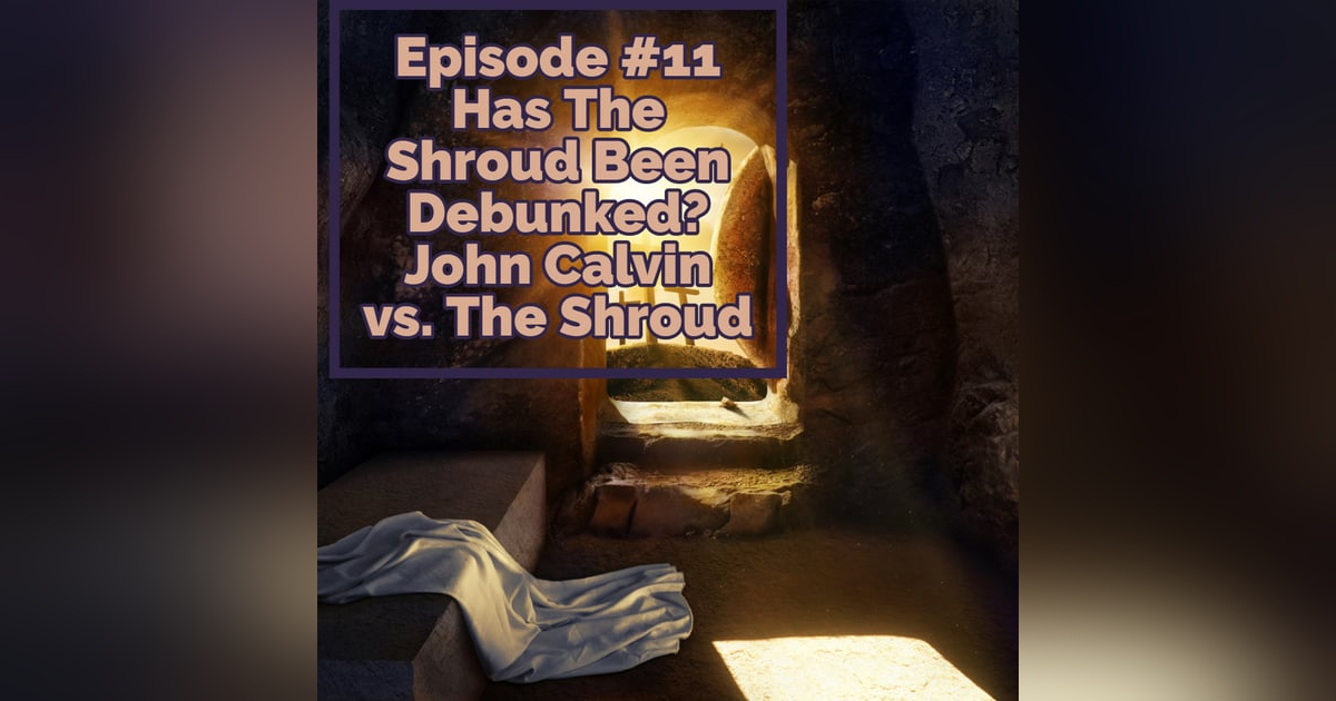 Episode #11: Has The Shroud Been Debunked? John Calvin vs. The Shroud Episode #11: Has The Shroud Been Debunked? John Calvin vs. The Shroud