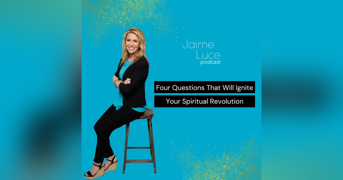 Four Questions That Will Ignite Your Spiritual Revolution Four Questions That Will Ignite Your Spiritual Revolution