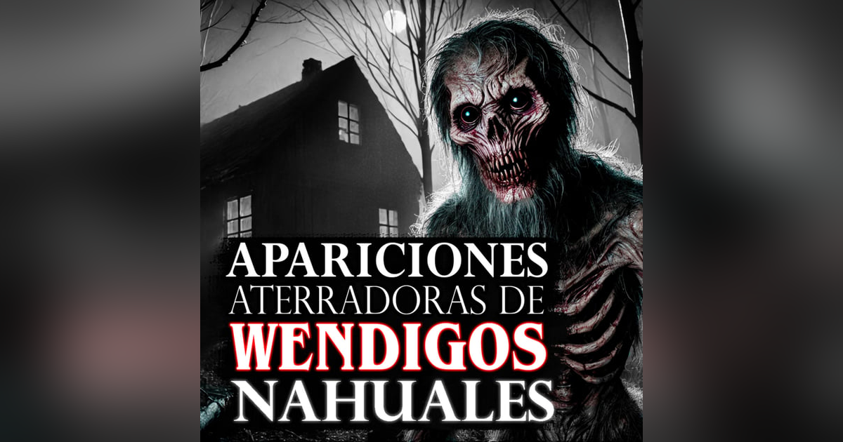 5 ATERRADORAS HISTORIAS DE WENDIGOS NAHUALES / INFRAMUNDO 5 ATERRADORAS HISTORIAS DE WENDIGOS NAHUALES / INFRAMUNDO