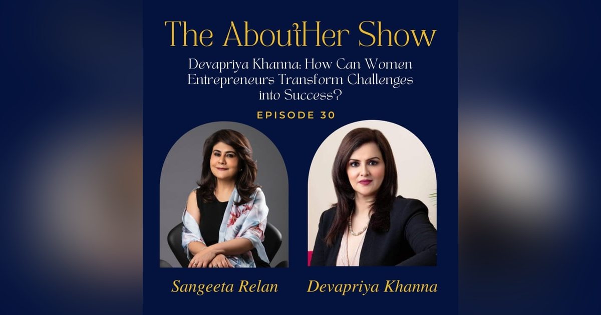S2E82: Devapriya Khanna: How Can Women Entrepreneurs Transform Challenges into Success? S2E82: Devapriya Khanna: How Can Women Entrepreneurs Transform Challenges into Success?