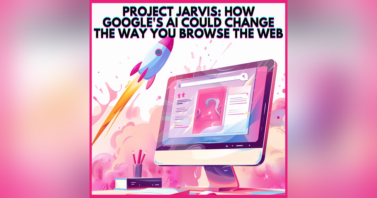 #26. PROJECT JARVIS: HOW GOOGLE'S AI COULD CHANGE THE WAY YOU BROWSE THE WEB #26. PROJECT JARVIS: HOW GOOGLE'S AI COULD CHANGE THE WAY YOU BROWSE THE WEB