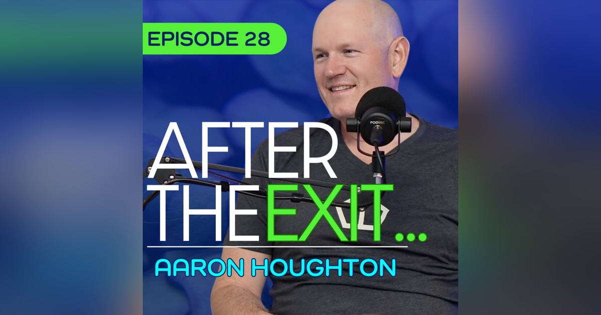 #28 - What You Discover After Surviving Cancer Twice & Selling a $100M Company - Aaron Houghton #28 - What You Discover After Surviving Cancer Twice & Selling a $100M Company - Aaron Houghton