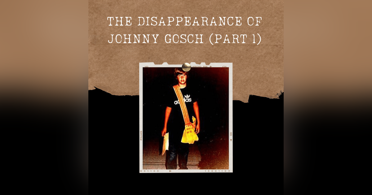 S03E04: THE DISAPPEARANCE OF JOHNNY GOSCH (PART I) S03E04: THE DISAPPEARANCE OF JOHNNY GOSCH (PART I)