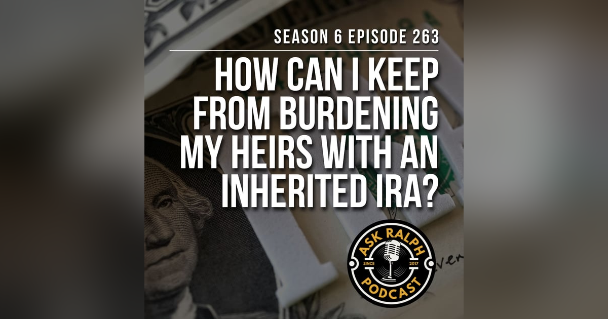 How can I keep from burdening my heirs with an inherited IRA? How can I keep from burdening my heirs with an inherited IRA?