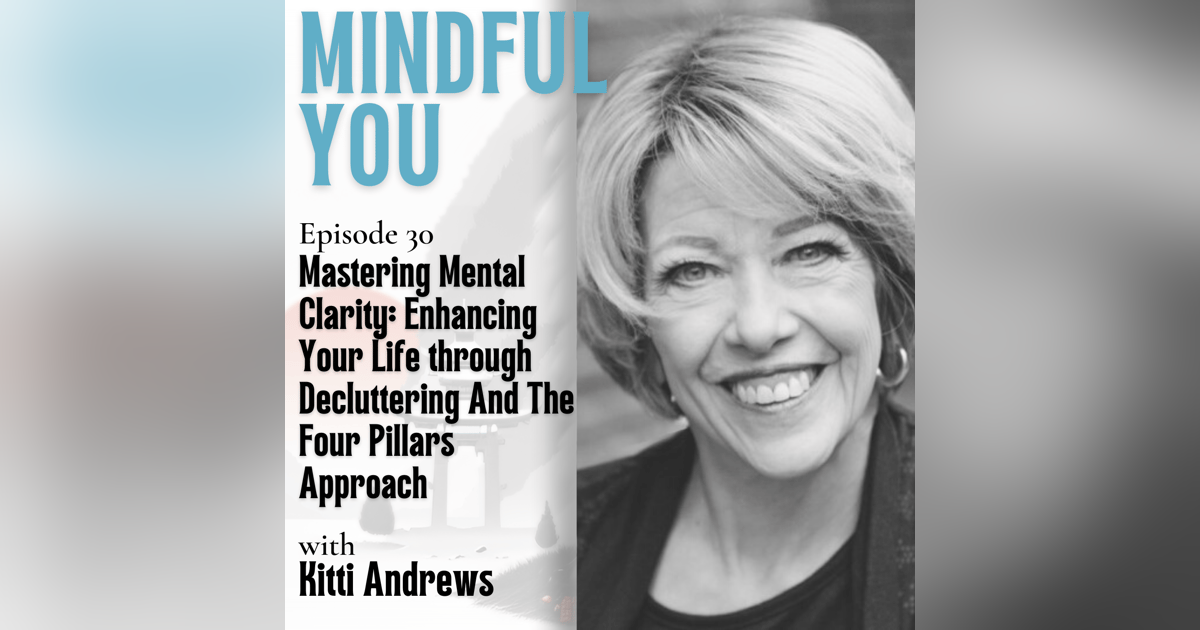 Mastering Mental Clarity: Enhancing Your Life through Decluttering And The Four Pillars Approach With Kitti Andrews Mastering Mental Clarity: Enhancing Your Life through Decluttering And The Four Pillars Approach With Kitti Andrews