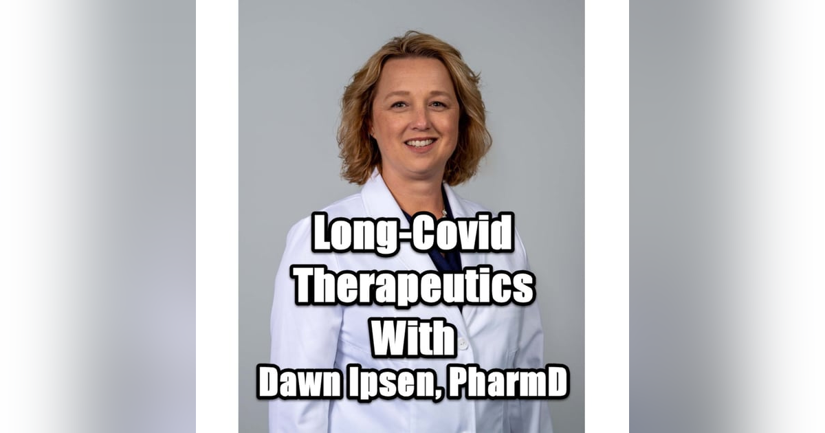 Therapies for Long Covid with Dawn Ipsen, PharmD Therapies for Long Covid with Dawn Ipsen, PharmD