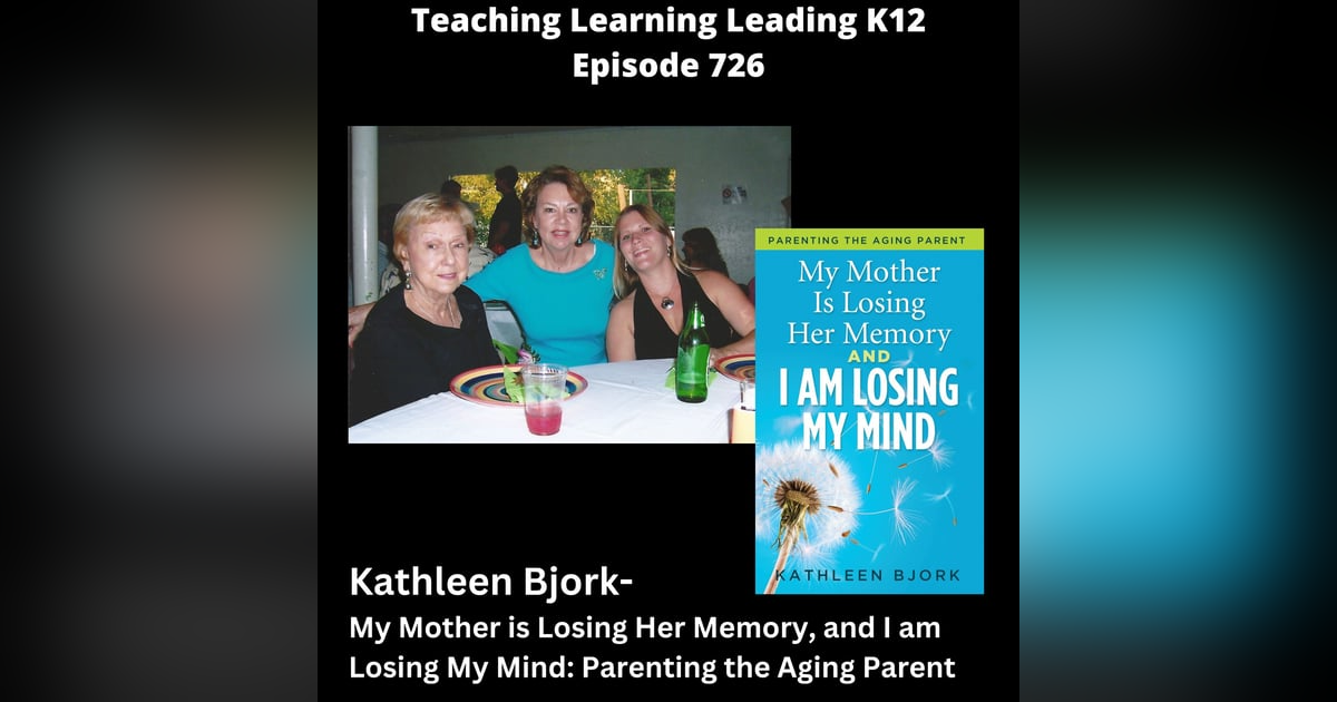 Kathleen Bjork - My Mother is Losing Her Memory, and I am Losing My Mind: Parenting the Aging Parent - 726 Kathleen Bjork - My Mother is Losing Her Memory, and I am Losing My Mind: Parenting the Aging Parent - 726