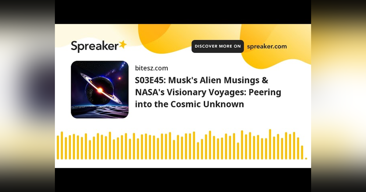 S03E45: Musk’s Alien Musings & NASA’s Visionary Voyages: Peering into the Cosmic Unknown S03E45: Musk’s Alien Musings & NASA’s Visionary Voyages: Peering into the Cosmic Unknown