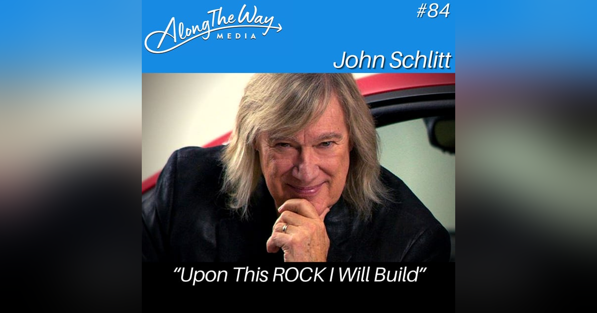 “Upon This ROCK I Will Build” - John Schlitt AlongTheWay 84 “Upon This ROCK I Will Build” - John Schlitt AlongTheWay 84