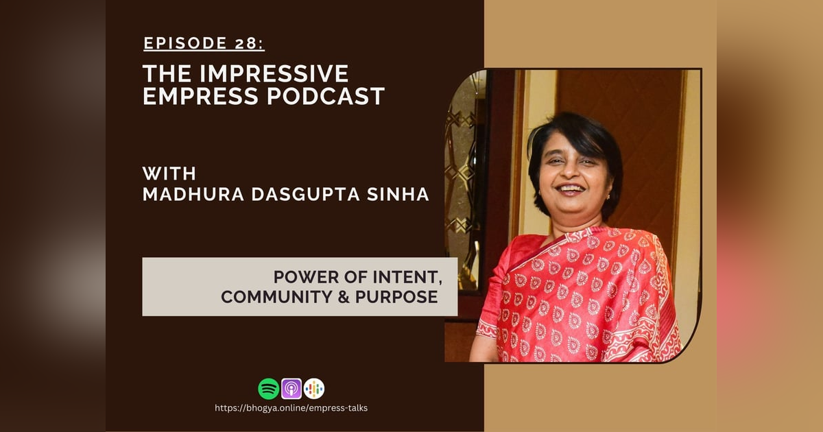 Ep. 28 Power of Intent, Community & Purpose with Madhura Dasgupta Sinha Ep. 28 Power of Intent, Community & Purpose with Madhura Dasgupta Sinha