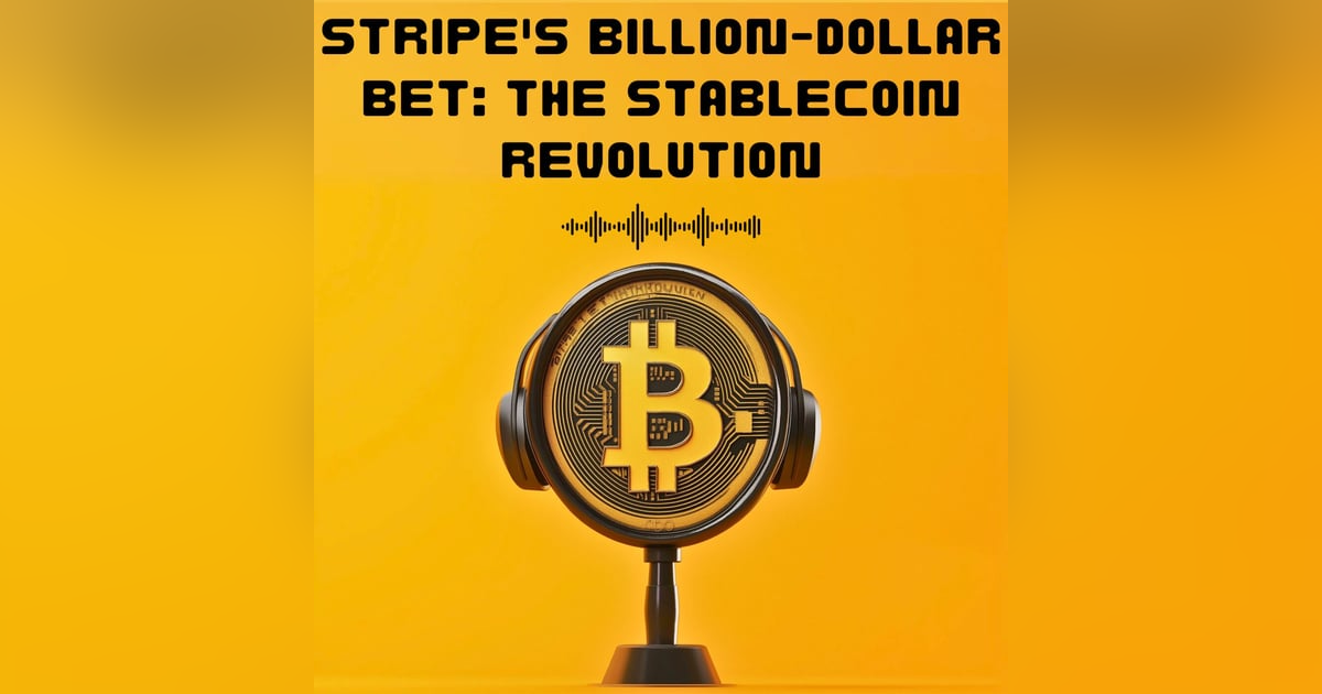 #19. STRIPE'S BILLION DOLLAR BET : THE STABLECOIN REVOLUTION #19. STRIPE'S BILLION DOLLAR BET : THE STABLECOIN REVOLUTION