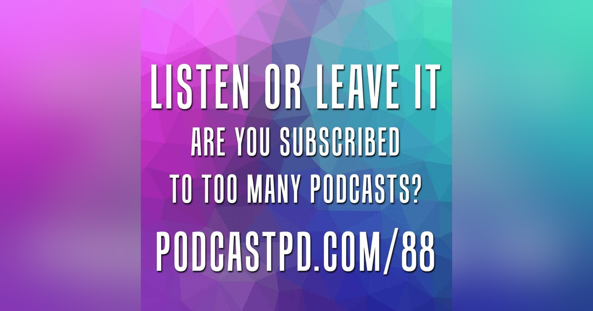Podcasts: Listen or Leave Them - PPD088 Podcasts: Listen or Leave Them - PPD088