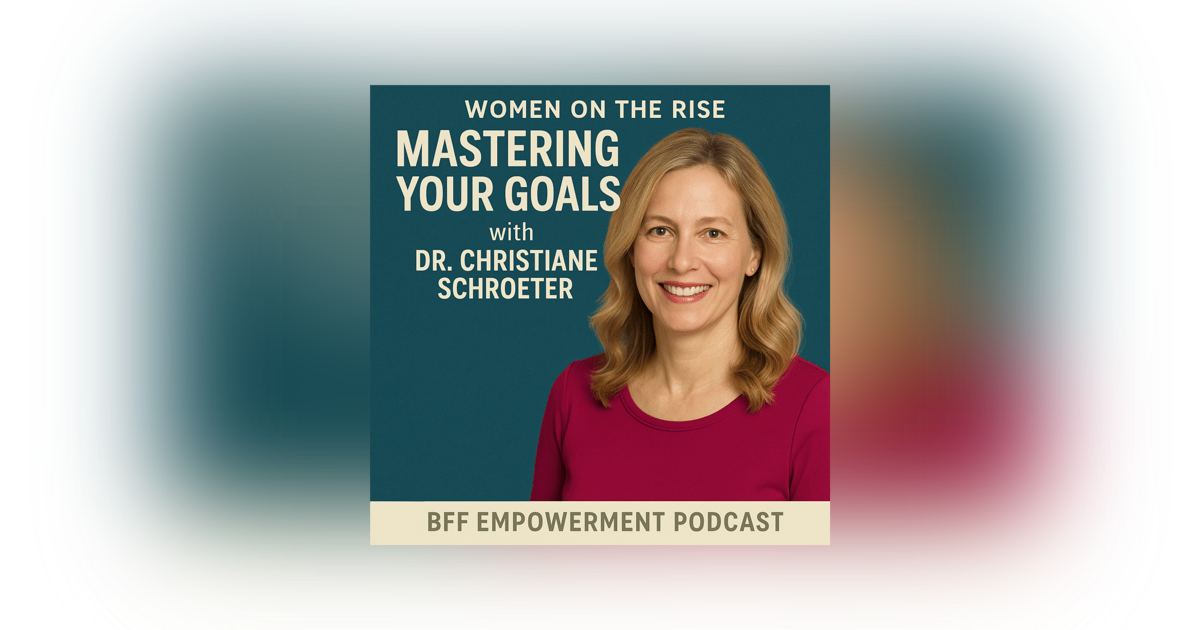 Women on the Rise: Mastering your Goals with Dr. Christiane Schroeter Women on the Rise: Mastering your Goals with Dr. Christiane Schroeter