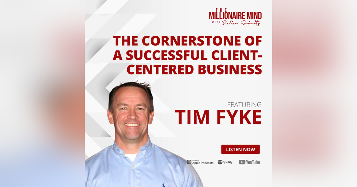 EP116: The Cornerstone of a Successful Client-Centered Business with Tim Fyke EP116: The Cornerstone of a Successful Client-Centered Business with Tim Fyke