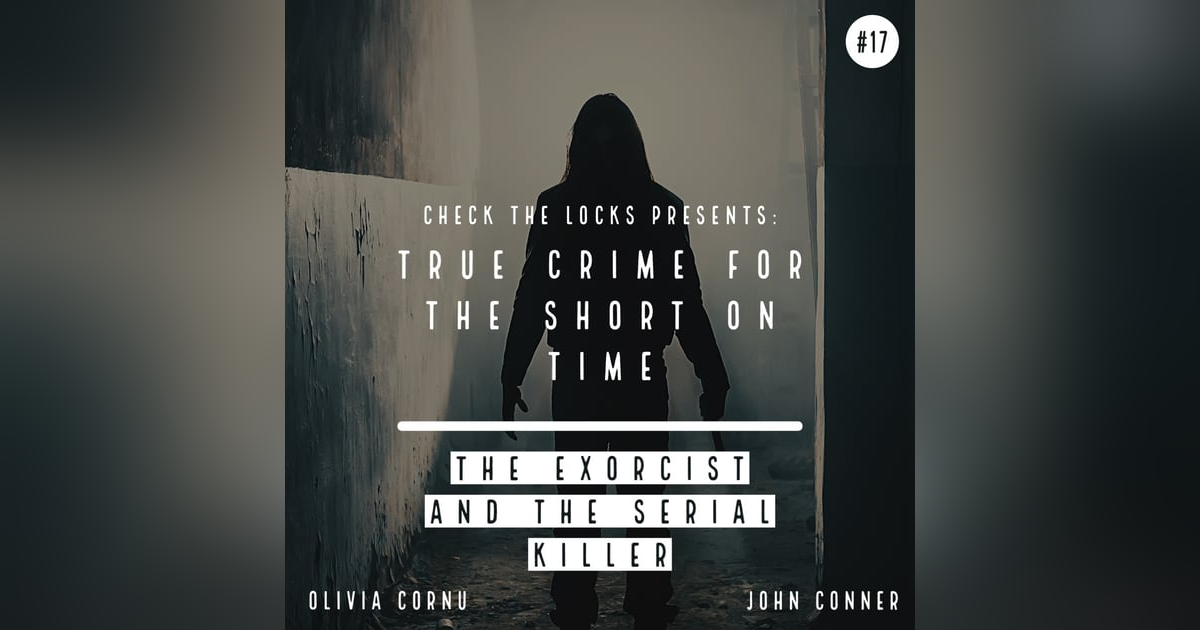 True Crime for the Short on Time #17: The Exorcist and The Serial Killer True Crime for the Short on Time #17: The Exorcist and The Serial Killer