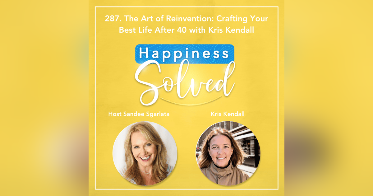 287. The Art of Reinvention: Crafting Your Best Life After 40 with Kris Kendall 287. The Art of Reinvention: Crafting Your Best Life After 40 with Kris Kendall