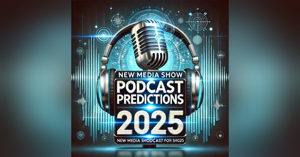 New Media Show – Podcasting Predictions for 2025 #611 New Media Show – Podcasting Predictions for 2025 #611
