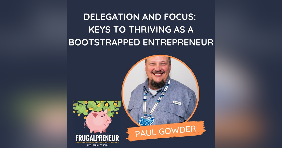 Delegation and Focus: Keys to Thriving as a Bootstrapped Entrepreneur (with Paul Gowder) Delegation and Focus: Keys to Thriving as a Bootstrapped Entrepreneur (with Paul Gowder)
