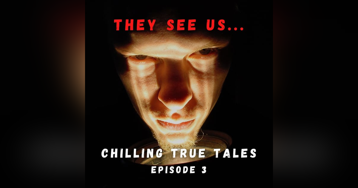 Chilling True Tales - Ep 3 - Unbelievable but true scary stories about the things that see us Chilling True Tales - Ep 3 - Unbelievable but true scary stories about the things that see us