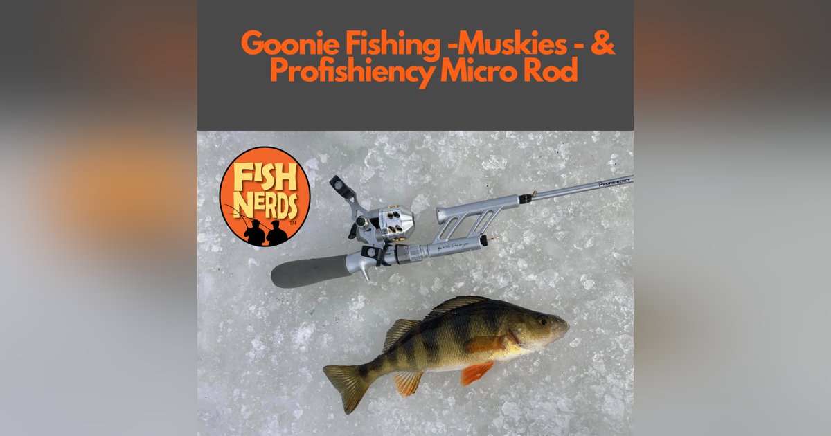 Goonie Fishing -Muskies - & Profishiency Micro Rod EP 306 Goonie Fishing -Muskies - & Profishiency Micro Rod EP 306