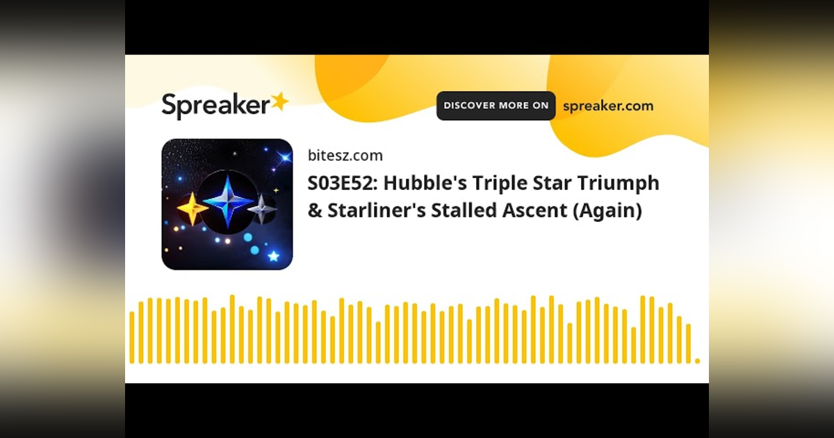 S03E52: Hubble’s Triple Star Triumph & Starliner’s Stalled Ascent (Again) S03E52: Hubble’s Triple Star Triumph & Starliner’s Stalled Ascent (Again)