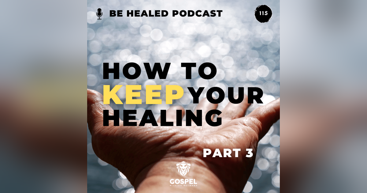 How To Keep Your Healing - Pt. 3 (Episode 115) How To Keep Your Healing - Pt. 3 (Episode 115)