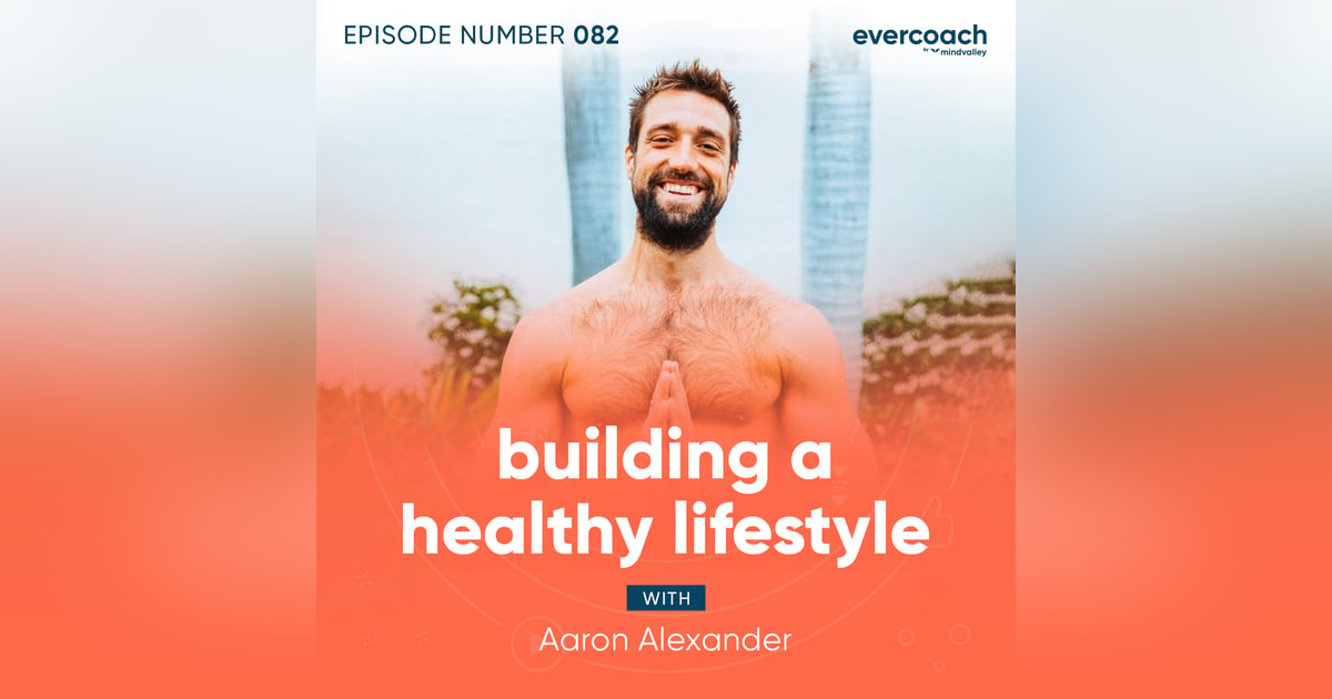 82. Building A Healthy Lifestyle with Aaron Alexander 82. Building A Healthy Lifestyle with Aaron Alexander