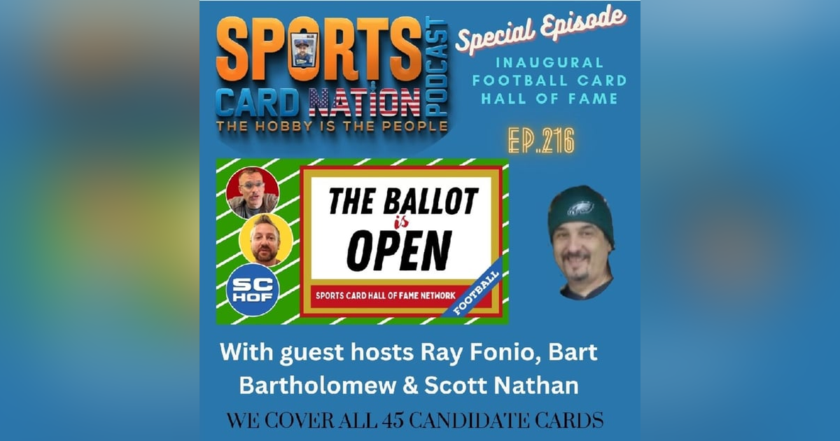 Ep.216 Football Card Hall of Fame Candidate Review w/ Ray Fonio, Scott Nathan & Barth Bartholomew Ep.216 Football Card Hall of Fame Candidate Review w/ Ray Fonio, Scott Nathan & Barth Bartholomew