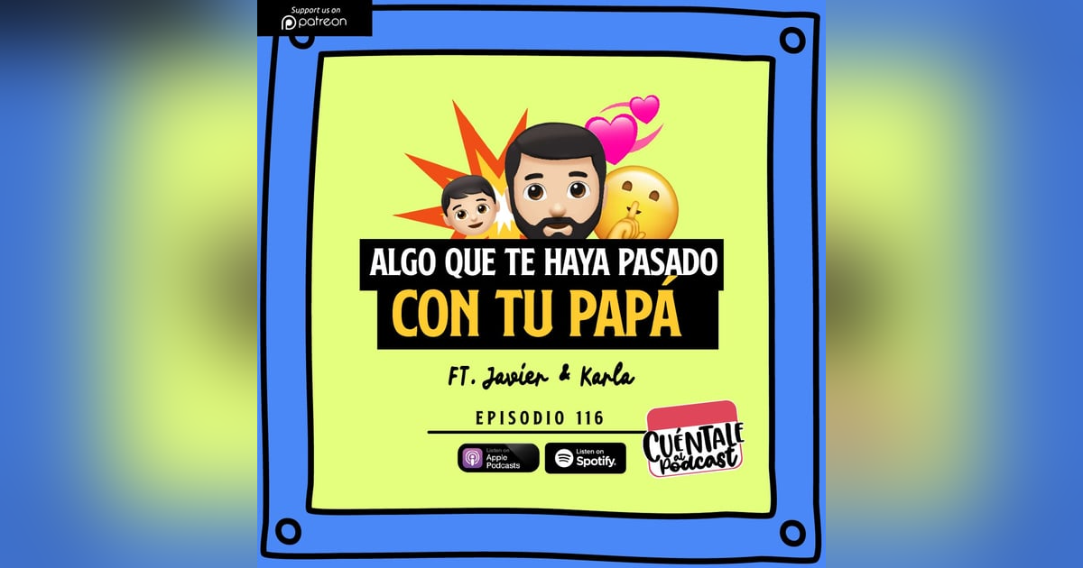 116. Algo que te haya pasado CON TU PAPÁ (Ft. Javier & Karla) 116. Algo que te haya pasado CON TU PAPÁ (Ft. Javier & Karla)