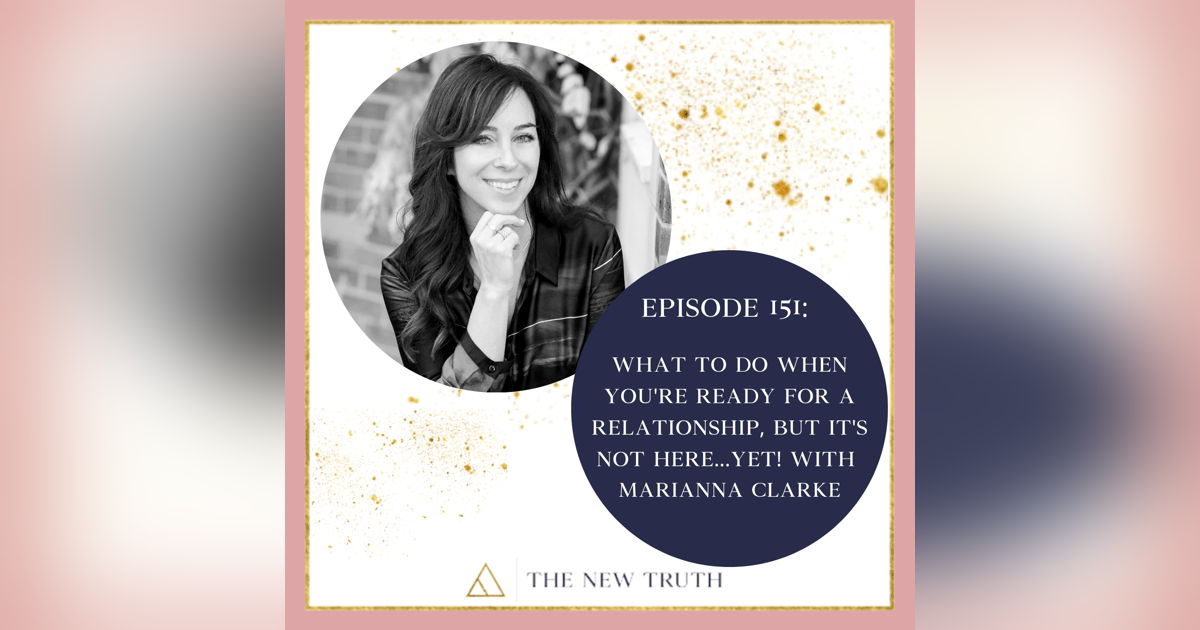 What To Do When You're Ready For A Relationship, But It's Not Here...Yet! with Marianna Clarke What To Do When You're Ready For A Relationship, But It's Not Here...Yet! with Marianna Clarke