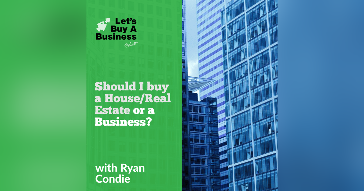 Should I buy a House/Real Estate or a Business? Should I buy a House/Real Estate or a Business?