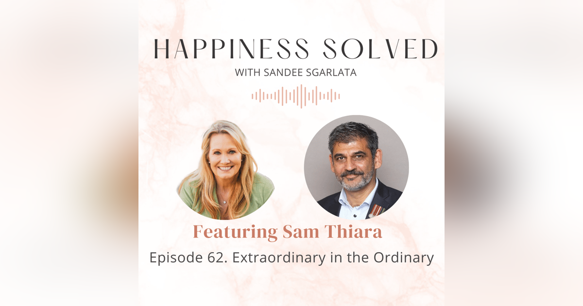 62. Extraordinary in the Ordinary: Interview with Sam Thiara 62. Extraordinary in the Ordinary: Interview with Sam Thiara