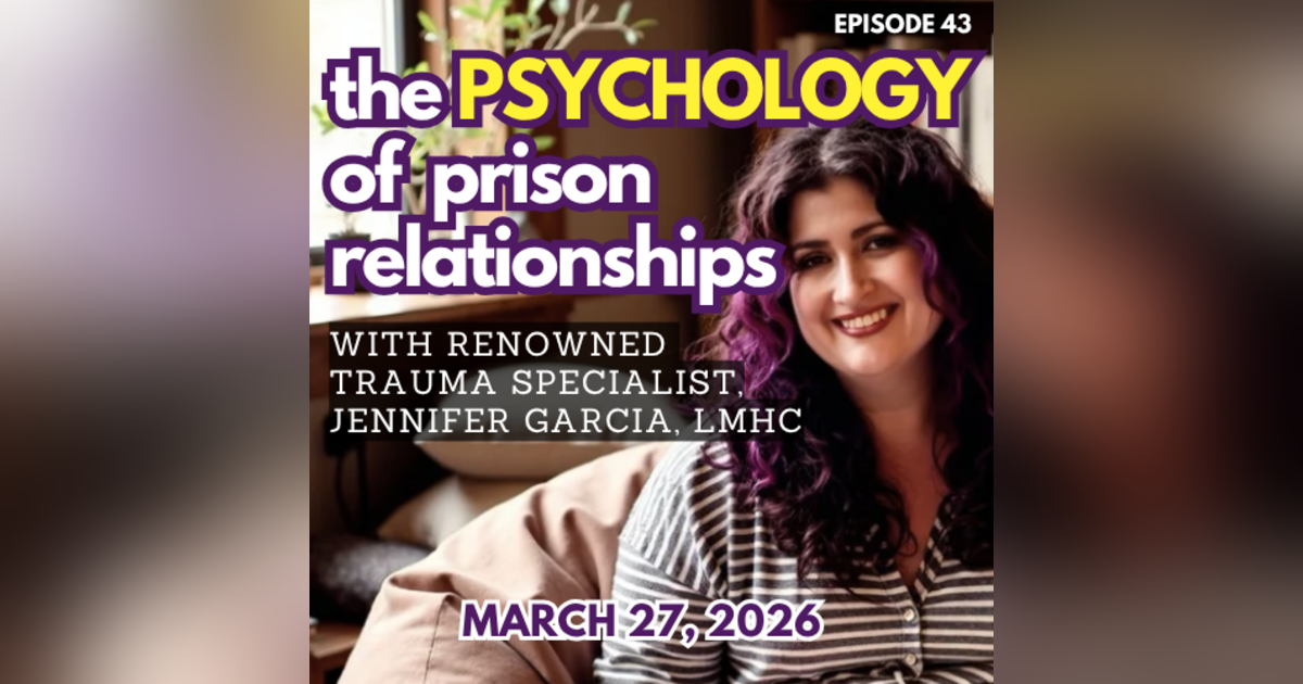 Psychology of Prison Relationships, with Trauma Specialist Jennifer Garcia Psychology of Prison Relationships, with Trauma Specialist Jennifer Garcia