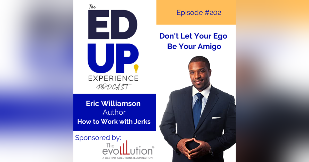 202: Don't Let Your Ego Be Your Amigo - with Eric Williamson, Author, How to Work with Jerks 202: Don't Let Your Ego Be Your Amigo - with Eric Williamson, Author, How to Work with Jerks
