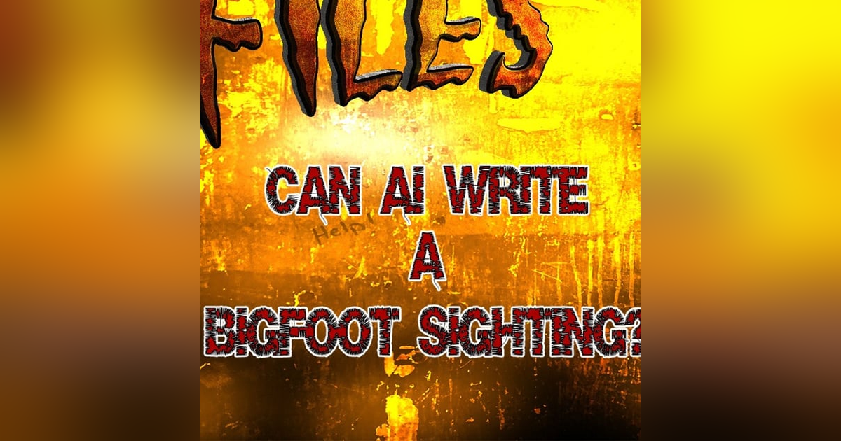 S336: AI writing hoax Bigfoot, UFO, Ghost stories???? S336: AI writing hoax Bigfoot, UFO, Ghost stories????