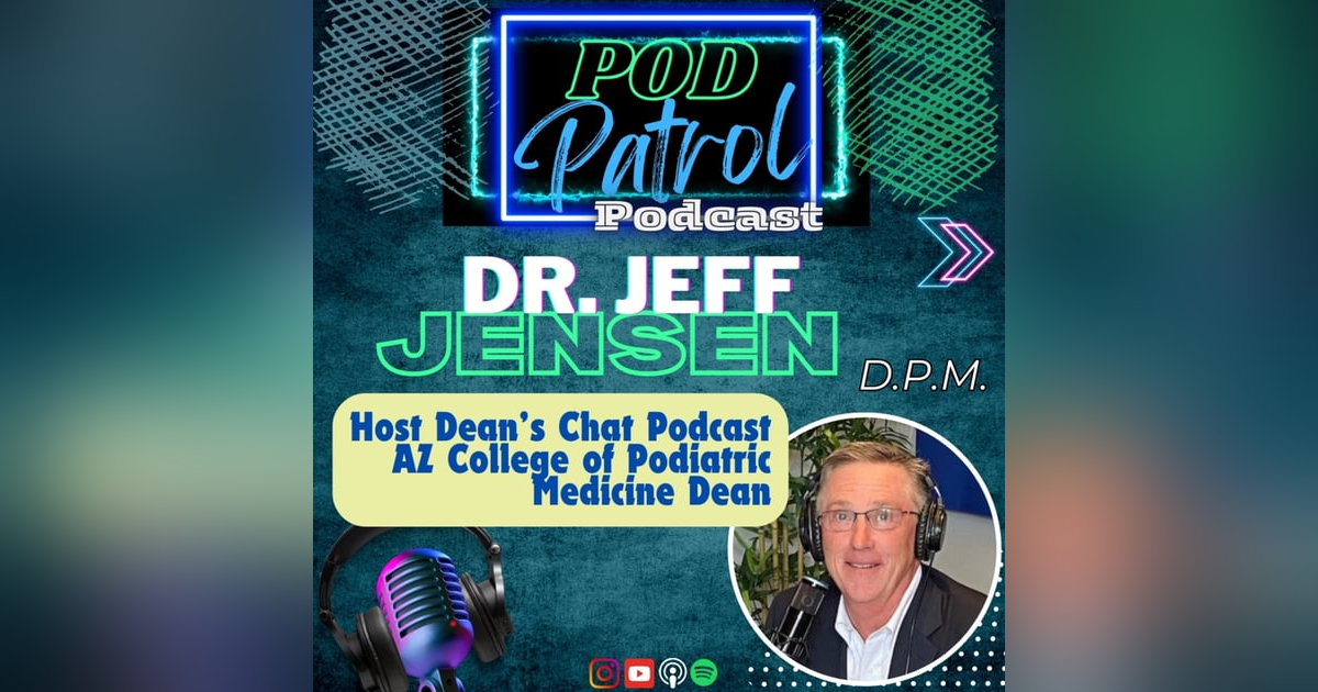Pod Patrol Podcast S1.E23 - Dr. Jeffrey Jensen, DPM - Dean, AZ College of Podiatric Medicine Pod Patrol Podcast S1.E23 - Dr. Jeffrey Jensen, DPM - Dean, AZ College of Podiatric Medicine