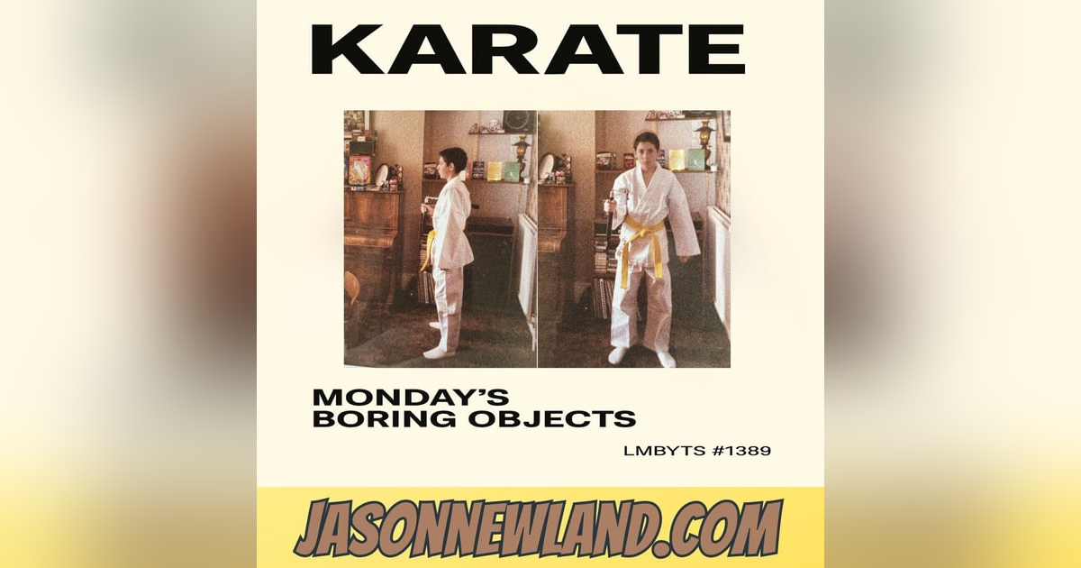 (music) KARATE | Monday’s Boring Objects | LMBYTS #1389 | Jason Newland | 7th July 2025 (music) KARATE | Monday’s Boring Objects | LMBYTS #1389 | Jason Newland | 7th July 2025
