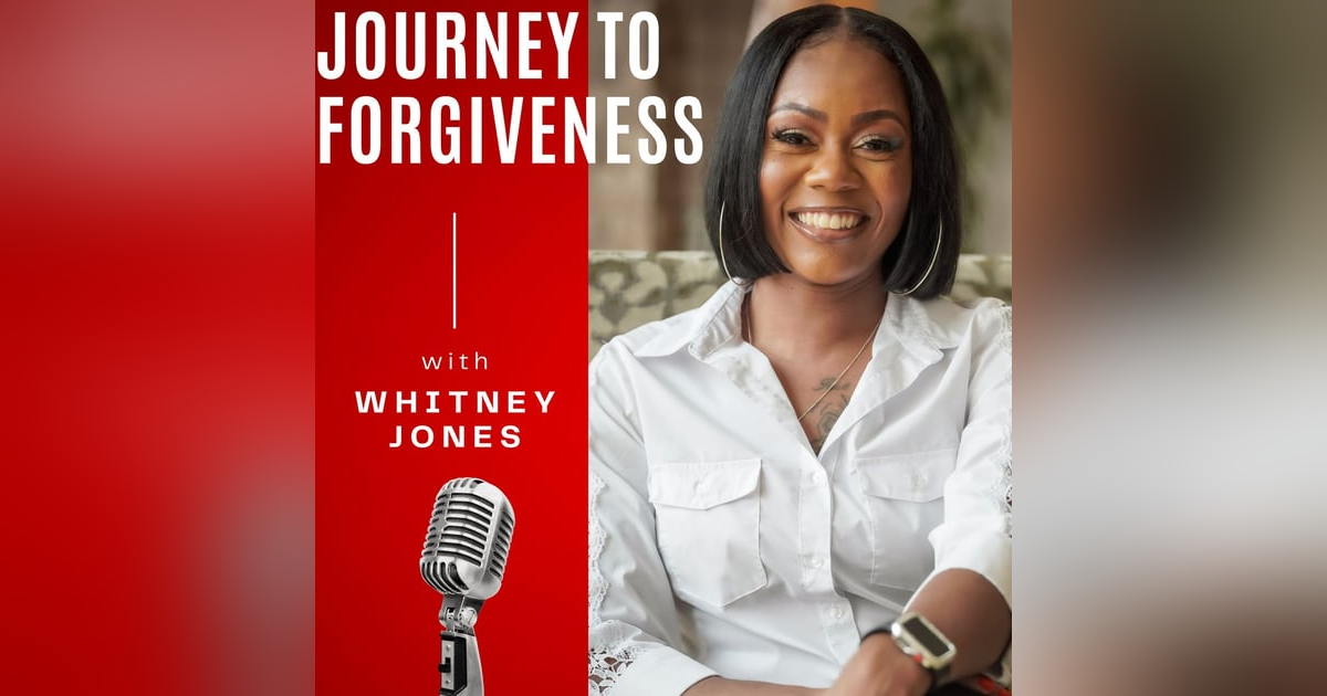 Journey to Forgiveness with Whitney Jones Journey to Forgiveness with Whitney Jones