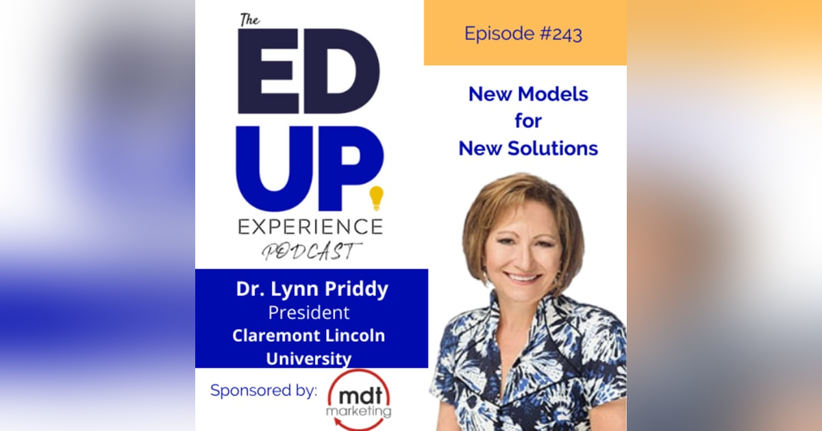 243: New Models for New Solutions - with Dr. Lynn Priddy, President & CEO, Claremont Lincoln University 243: New Models for New Solutions - with Dr. Lynn Priddy, President & CEO, Claremont Lincoln University