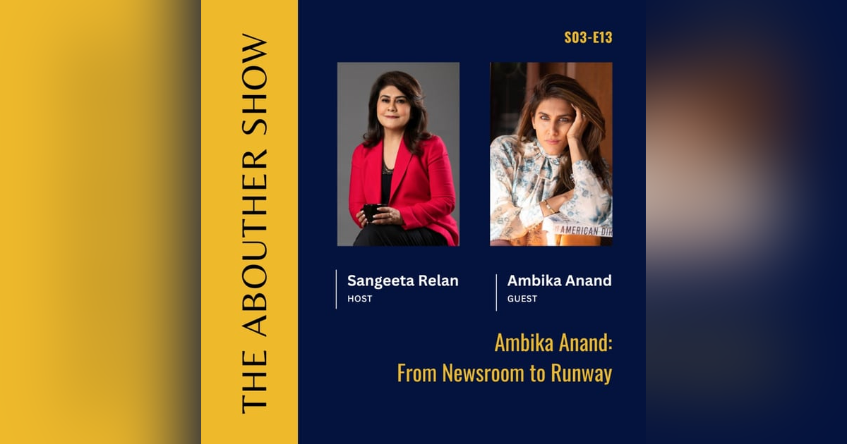 S3E117: Ambika Anand: From Newsroom to Runway S3E117: Ambika Anand: From Newsroom to Runway