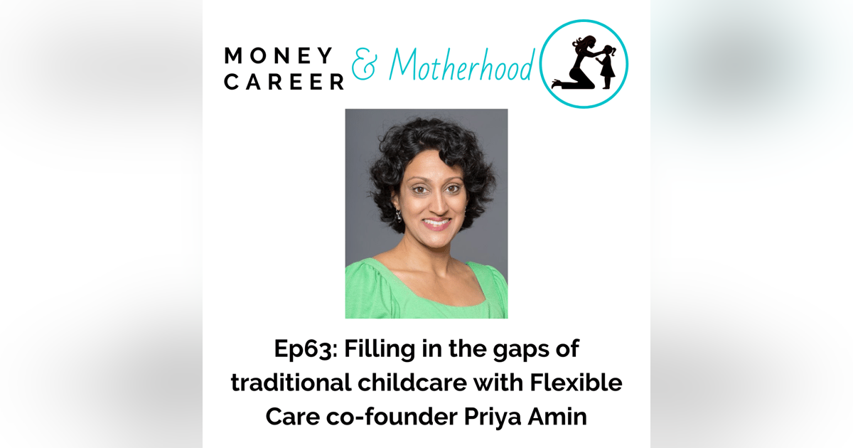 Ep 63: Filling in the Gaps of Traditional Childcare with Flexible Care co-founder Priya Amin Ep 63: Filling in the Gaps of Traditional Childcare with Flexible Care co-founder Priya Amin