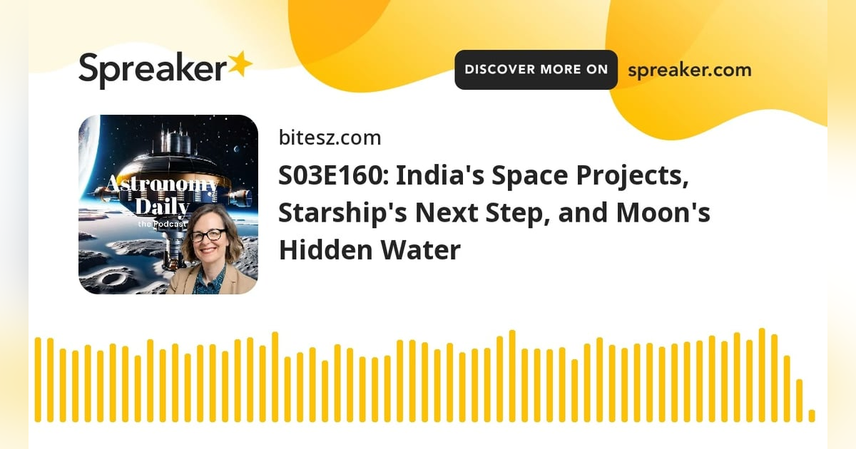 S03E160: India’s Space Projects, Starship’s Next Step, and Moon’s Hidden Water S03E160: India’s Space Projects, Starship’s Next Step, and Moon’s Hidden Water
