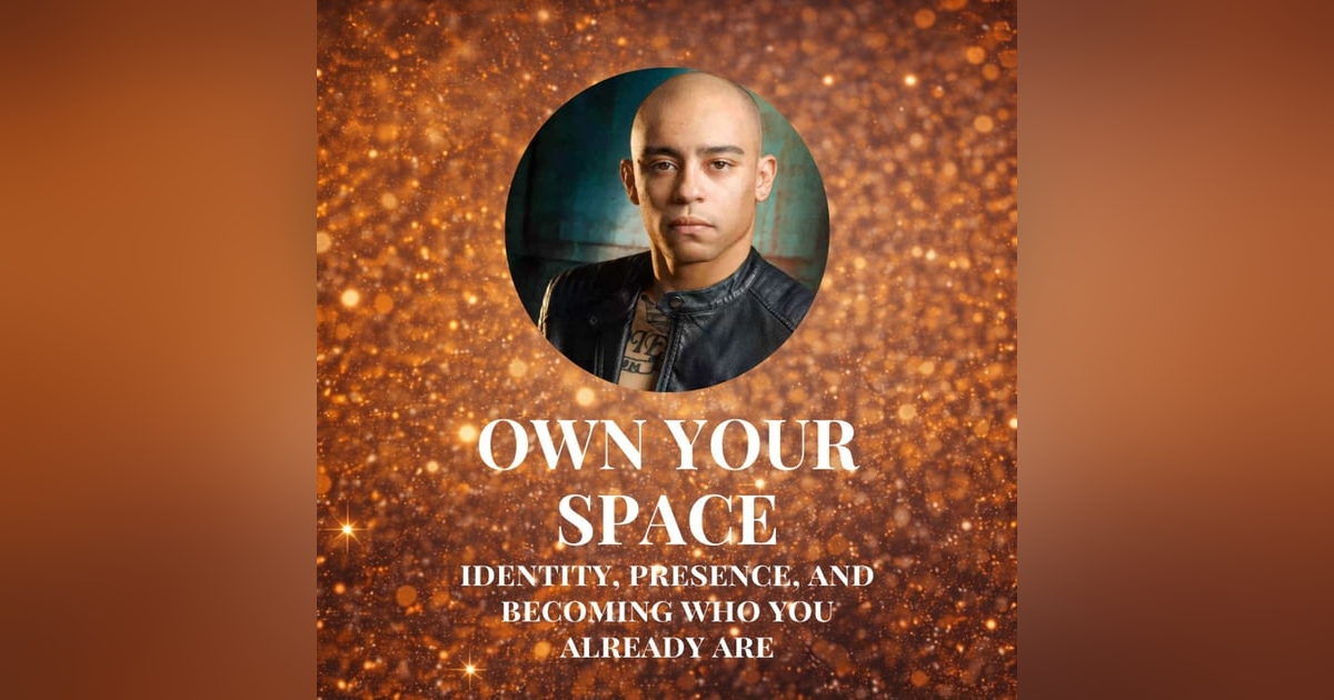 Own Your Space: Identity, Presence, and Becoming Who You Already Are Own Your Space: Identity, Presence, and Becoming Who You Already Are