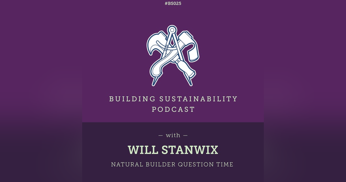 Natural Builder Question Time Pt2 - Will Stanwix - BS025 Natural Builder Question Time Pt2 - Will Stanwix - BS025