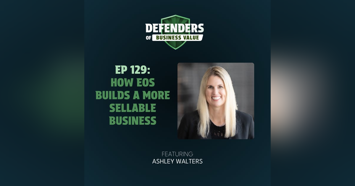 EP 129: How EOS Builds a More Sellable Business with Ashley Walters EP 129: How EOS Builds a More Sellable Business with Ashley Walters