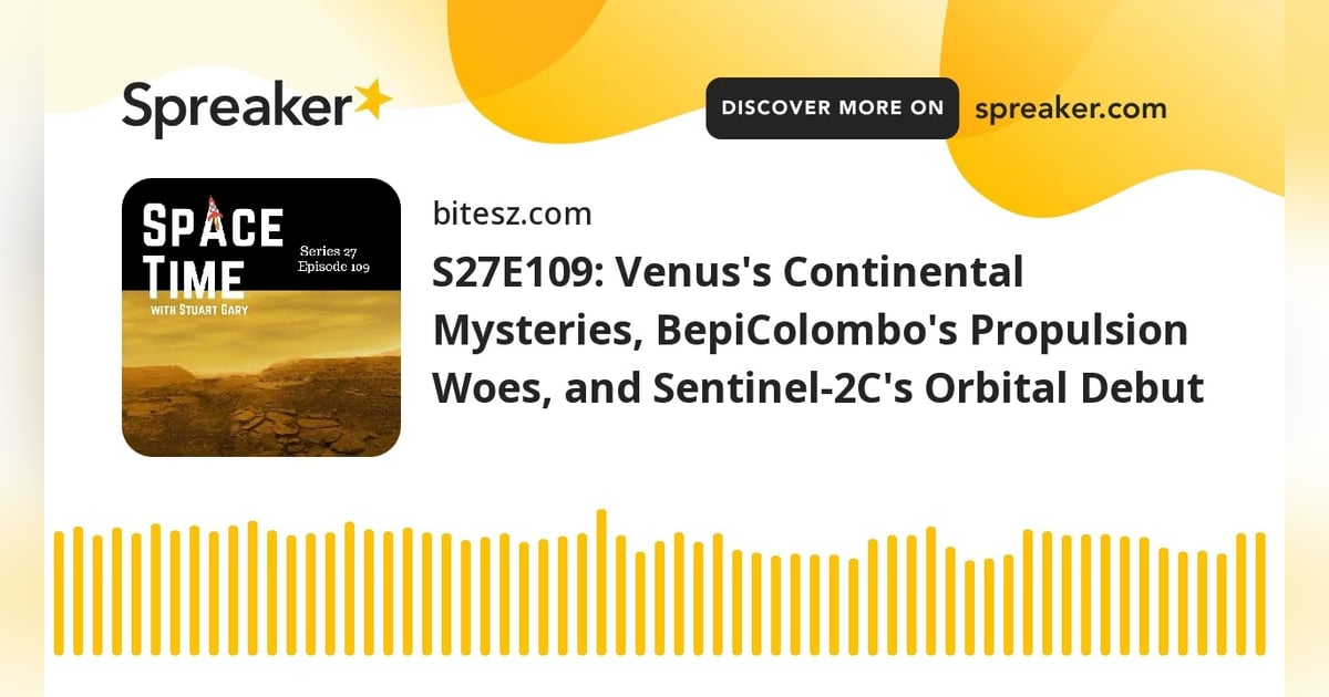 S27E109: Venus’s Continental Mysteries, BepiColombo’s Propulsion Woes, and Sentinel-2C’s Orbital Deb S27E109: Venus’s Continental Mysteries, BepiColombo’s Propulsion Woes, and Sentinel-2C’s Orbital Deb