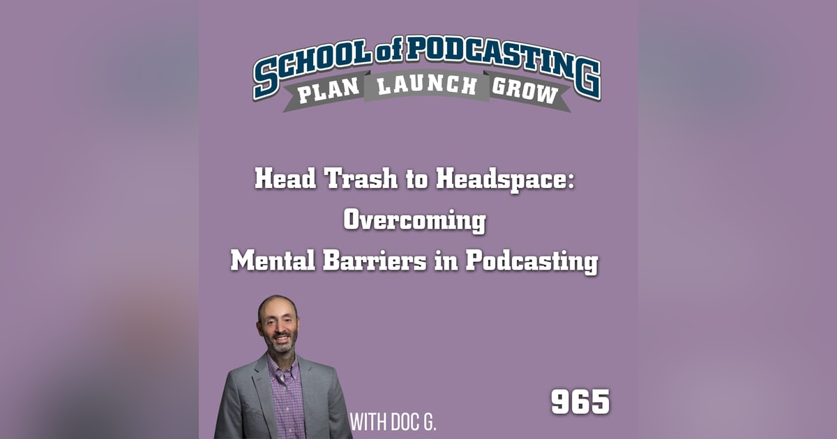 Head Trash to Headspace: Overcoming Mental Barriers in Podcasting with Doc G. Head Trash to Headspace: Overcoming Mental Barriers in Podcasting with Doc G.