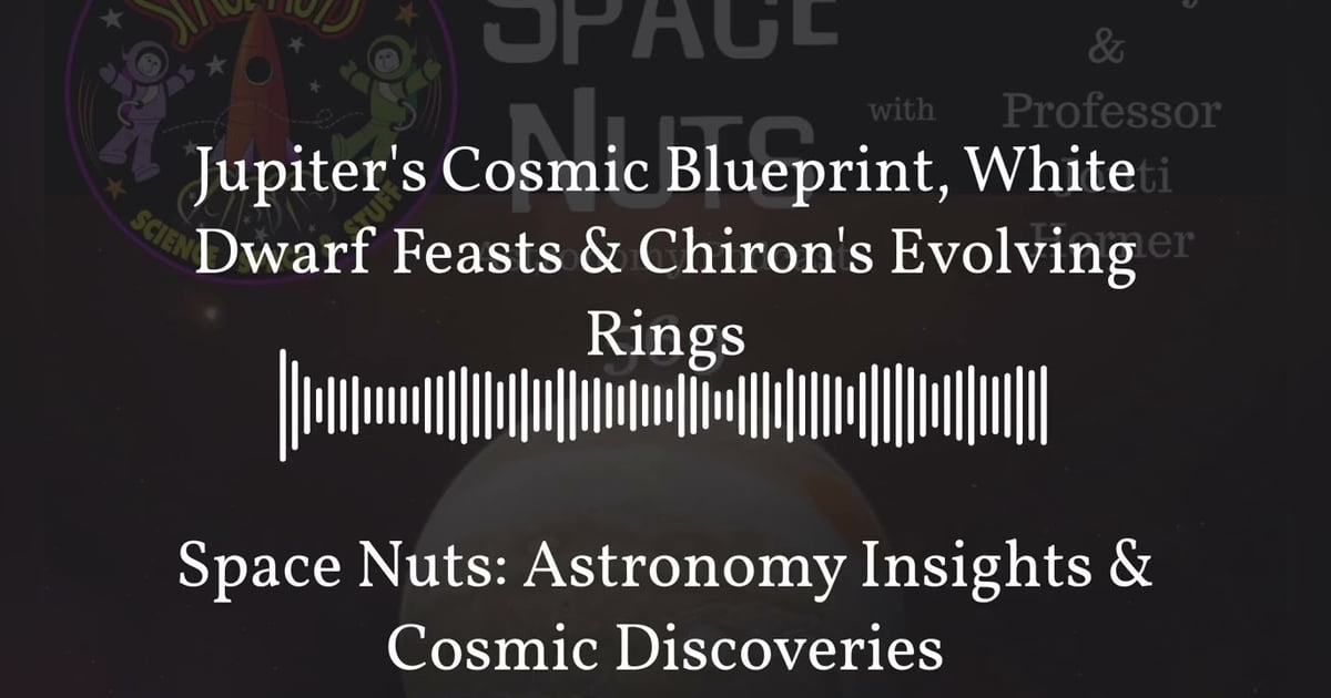 Jupiter’s Cosmic Blueprint, White Dwarf Feasts & Chiron’s Evolving Rings | Space Nuts: Astronomy... Jupiter’s Cosmic Blueprint, White Dwarf Feasts & Chiron’s Evolving Rings | Space Nuts: Astronomy...