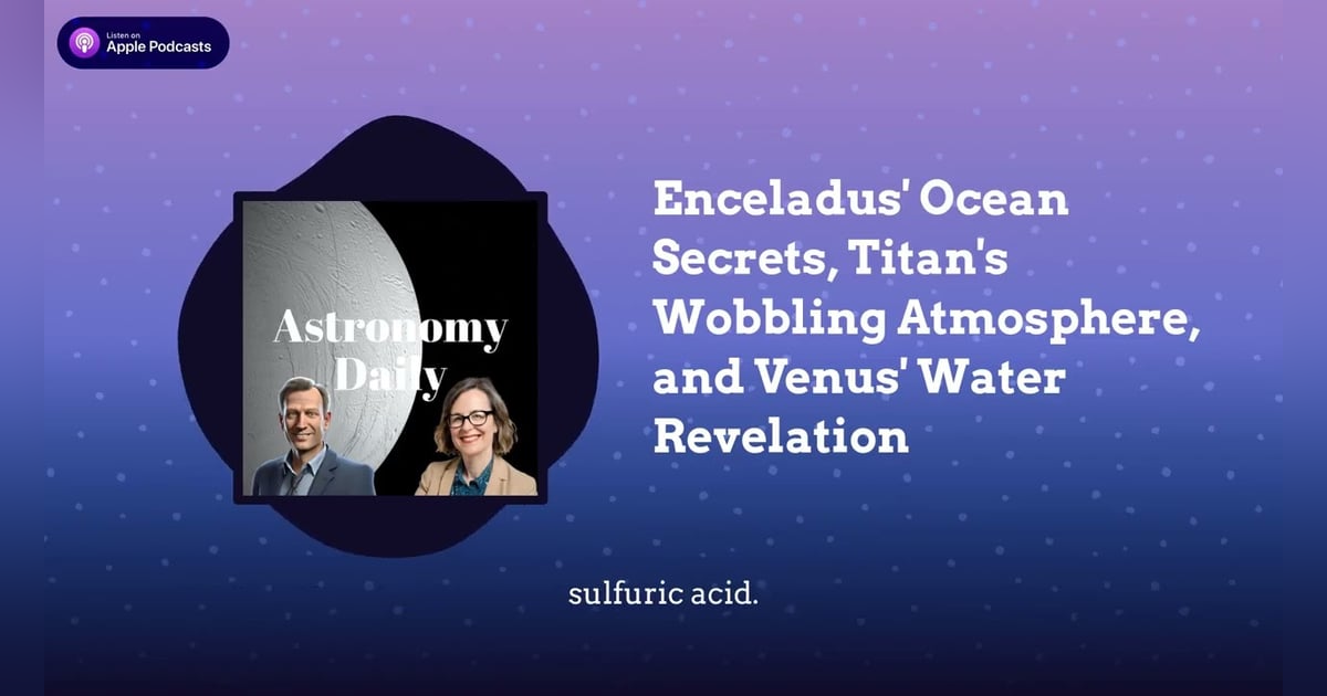 Enceladus’ Ocean Secrets, Titan’s Wobbling Atmosphere, and Venus’ Water Revelation Enceladus’ Ocean Secrets, Titan’s Wobbling Atmosphere, and Venus’ Water Revelation